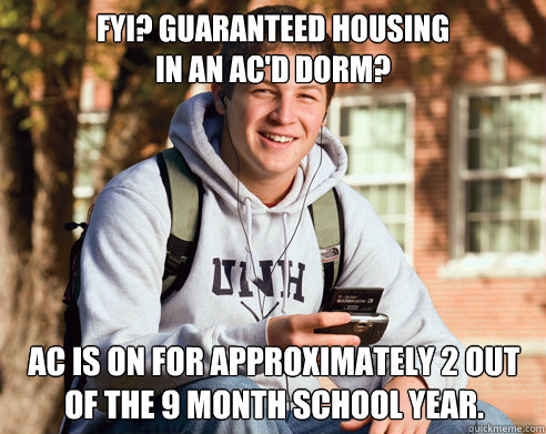Fyi? Guaranteed housing 
in an Ac'd dorm? AC is on for approximately 2 out of the 9 month school year.  College Freshman