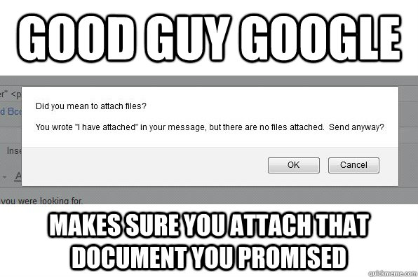 Good Guy Google Makes sure you attach that document you promised - Good Guy Google Makes sure you attach that document you promised  GoodGuyGoogle