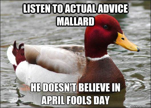 listen to actual advice mallard he doesn't believe in 
april fools day  Malicious Advice Mallard