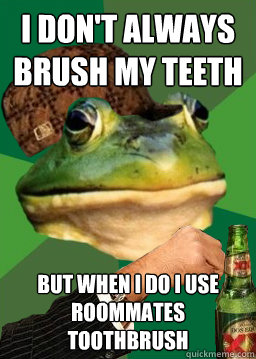 I don't always brush my teeth But when i do i use roommates toothbrush - I don't always brush my teeth But when i do i use roommates toothbrush  Misc