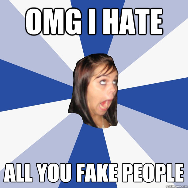 omg i hate  all you fake people  Annoying Facebook Girl