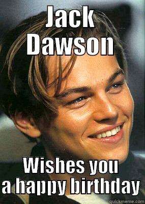 Jack Dawson wishes you a happy birthday - JACK DAWSON WISHES YOU A HAPPY BIRTHDAY Misc