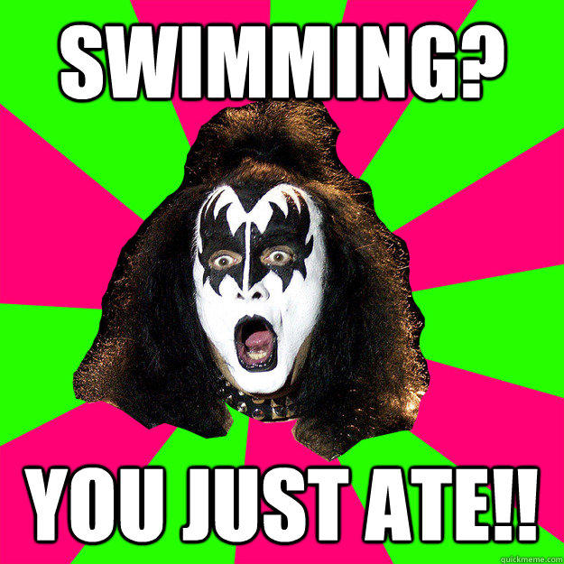 Swimming? you just ate!!  