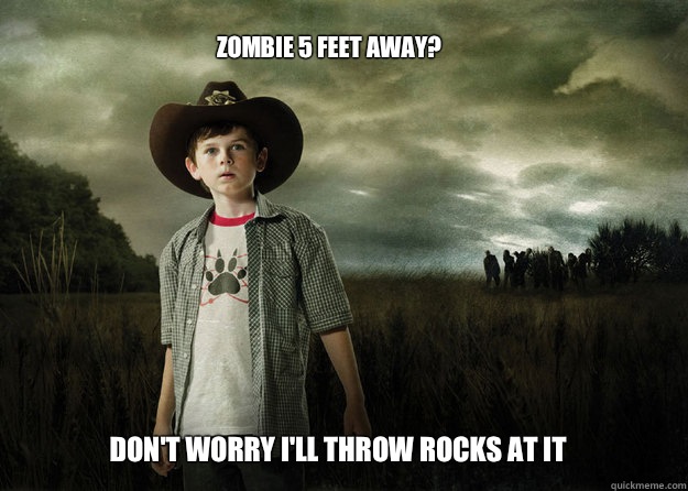 Zombie 5 feet away? Don't worry I'll throw rocks at it  Carl Grimes Walking Dead