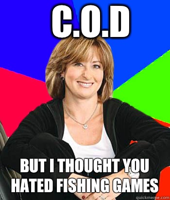 C.O.D But I thought you hated fishing games - C.O.D But I thought you hated fishing games  Sheltering Suburban Mom