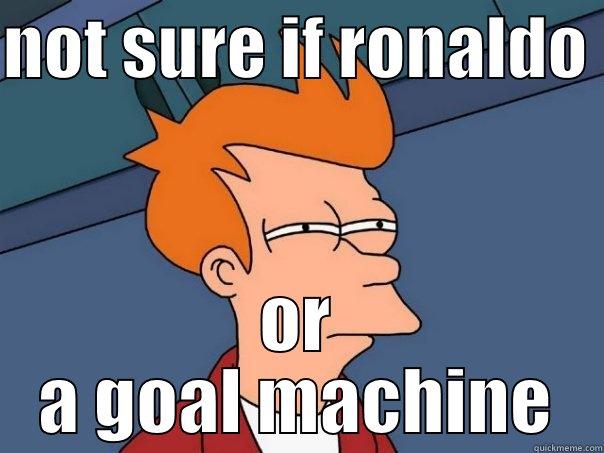 NOT SURE IF RONALDO  OR A GOAL MACHINE Futurama Fry