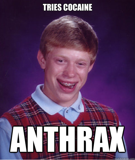 tries Cocaine Anthrax  Bad Luck Brian