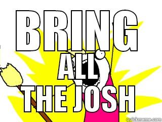 BRING ALL THE JOSH All The Things