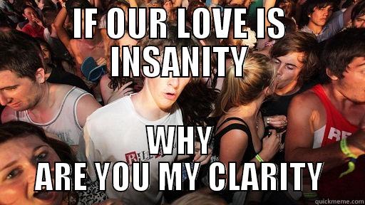 IF OUR LOVE IS INSANITY WHY ARE YOU MY CLARITY Sudden Clarity Clarence