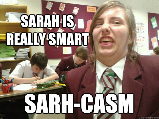 sarah is really smart sarh-casm  