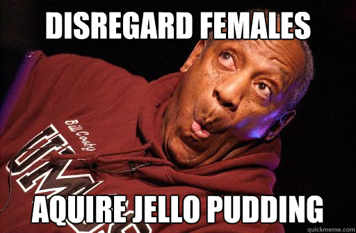 Disregard Females Aquire Jello PUdding  