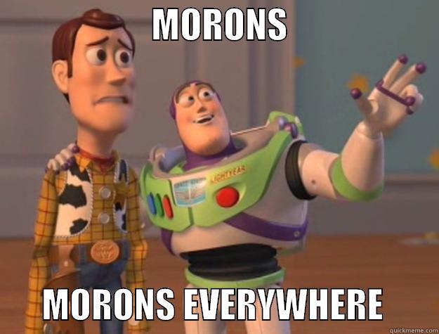 Morons everywhere! -                      MORONS                             MORONS EVERYWHERE        Toy Story