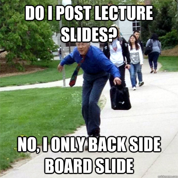 Do I post lecture slides? No, I only back side board slide  Skating Prof