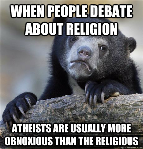 When people debate about religion Atheists are usually more obnoxious than the religious  Confession Bear