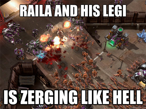Raila and his Legi is zerging like hell  Everyday Zerg Rush