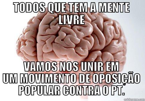 TODOS QUE TEM A MENTE LIVRE VAMOS NOS UNIR EM UM MOVIMENTO DE OPOSIÇÃO POPULAR CONTRA O PT. Scumbag Brain