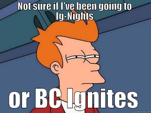 NOT SURE IF I'VE BEEN GOING TO IG-NIGHTS OR BC IGNITES Futurama Fry