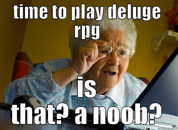TIME TO PLAY DELUGE RPG IS THAT? A NOOB? Grandma finds the Internet