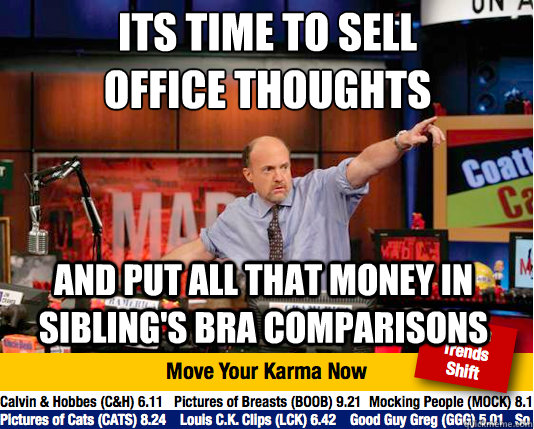 Its time to sell Office thoughts
 And put all that money in sibling's bra comparisons  Mad Karma with Jim Cramer