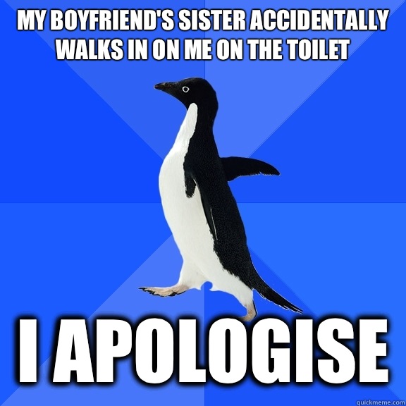 My boyfriend's sister accidentally walks in on me on the toilet  I apologise  - My boyfriend's sister accidentally walks in on me on the toilet  I apologise   Misc
