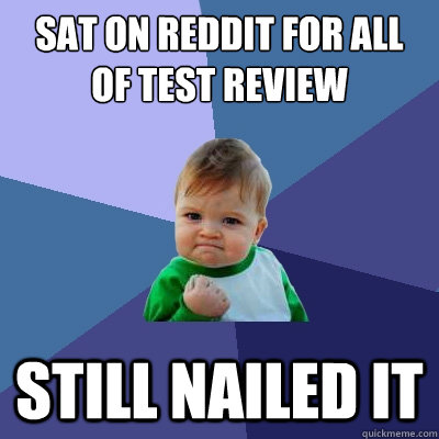 Sat on reddit for all of test review still nailed it  Success Kid