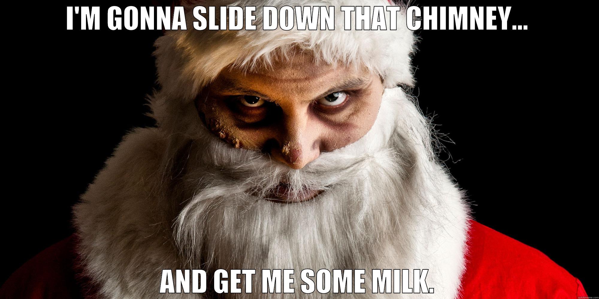 I'M GONNA SLIDE DOWN THAT CHIMNEY... AND GET ME SOME MILK. Misc
