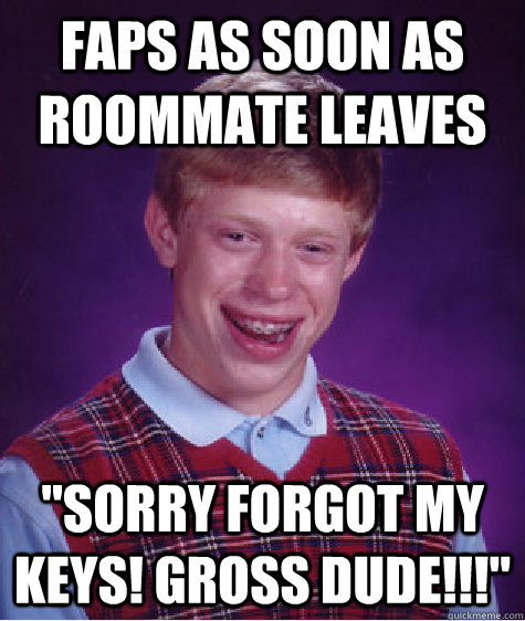 Faps as soon as roommate leaves 