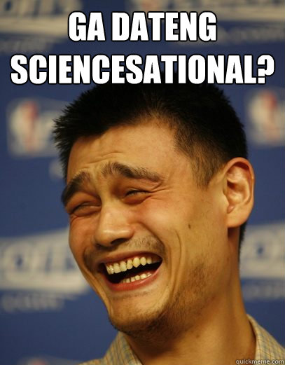 ga dateng sciencesational?   Yao Ming Nobody cares