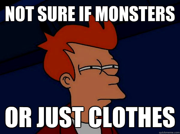 not sure if monsters or just clothes  