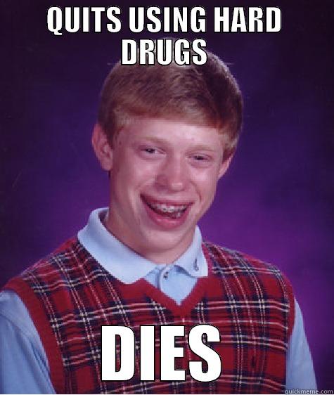 QUITS USING HARD DRUGS DIES Bad Luck Brian