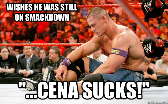 Wishes He was still on Smackdown 