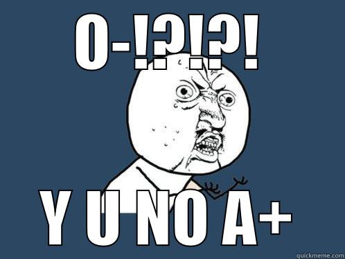 O-!?!?! Y U NO A+ Y U No