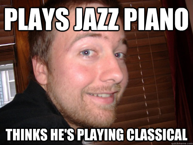 plays jazz piano thinks he's playing classical  