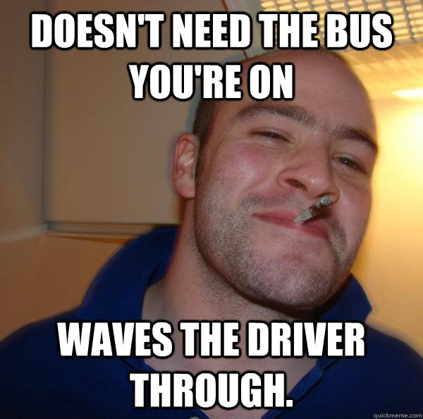 Doesn't need the bus you're on waves the driver through. - Doesn't need the bus you're on waves the driver through.  Misc