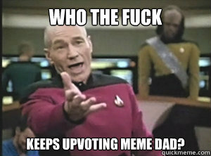 Who the fuck keeps upvoting meme dad?  Annoyed picard about shitty watercolor and karmanaut