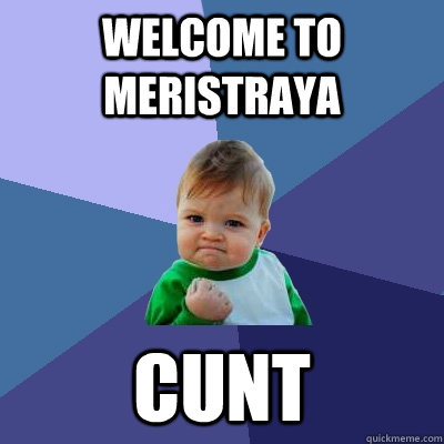 Welcome to Meristraya Cunt - Welcome to Meristraya Cunt  Success Kid