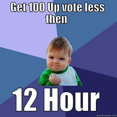 100point in 12H - GET 100 UP VOTE LESS THEN  12 HOUR Success Kid