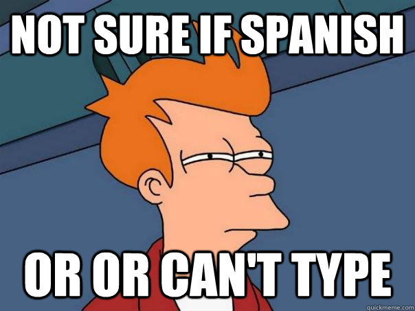 Not sure if Spanish  Or or can't type - Not sure if Spanish  Or or can't type  Futurama Fry