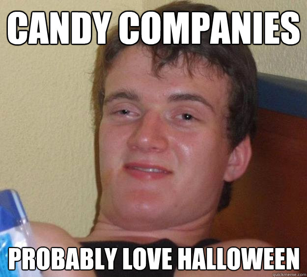 Candy Companies Probably love halloween  10 Guy