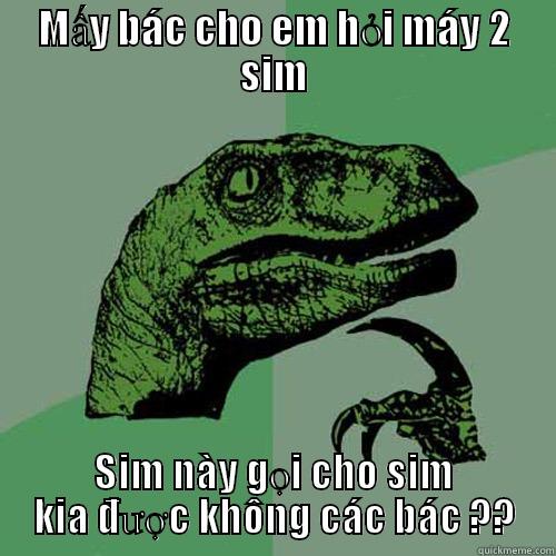 MẤY BÁC CHO EM HỎI MÁY 2 SIM SIM NÀY GỌI CHO SIM KIA ĐƯỢC KHÔNG CÁC BÁC ?? Philosoraptor