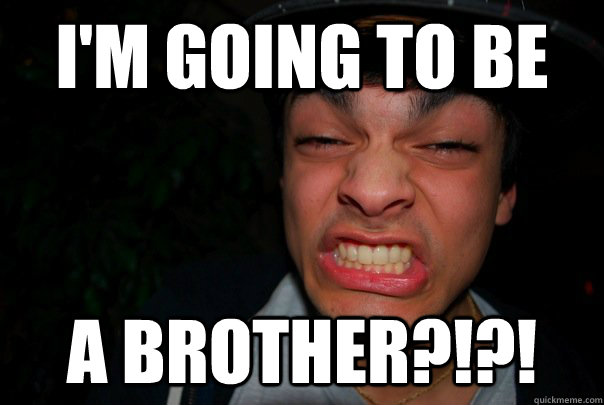 i'm going to be a brother?!?!  cool beans