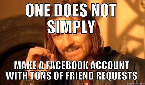 ONE DOES NOT SIMPLY MAKE A FACEBOOK ACCOUNT WITH TONS OF FRIEND REQUESTS Boromir
