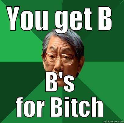 Um hey Im trying - YOU GET B B'S FOR BITCH High Expectations Asian Father