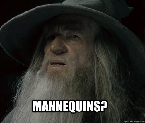         mannequins?  Forgetful Gandalf