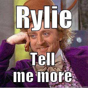  RYLIE TELL ME MORE Condescending Wonka