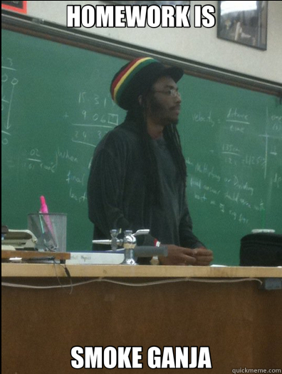 HOMEWORK IS SMOKE GANJA  Rasta Science Teacher