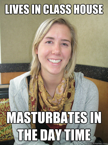 lives in class house masturbates in the day time  ALYSSA BEREZNAK
