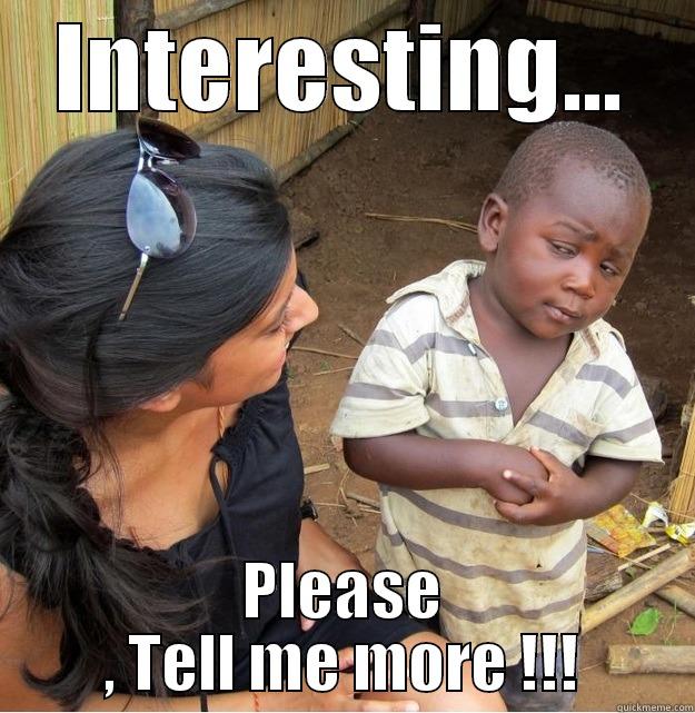 INTERESTING... PLEASE , TELL ME MORE !!! Skeptical Third World Kid