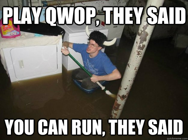 Play QWOP, they said You can run, They said  Do the laundry they said