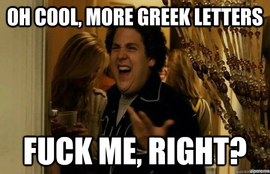 Oh cool, more greek letters fuck me, right?  fuckmeright